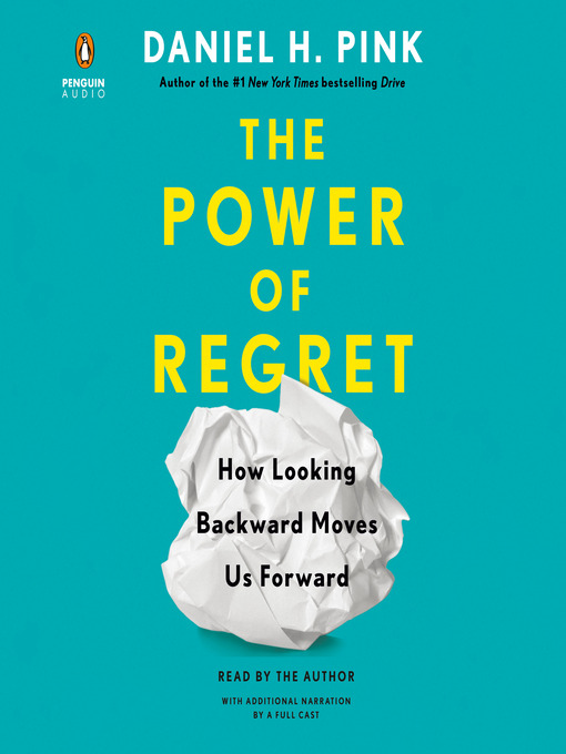 The power of regret [electronic resource] : How looking backward moves us forward